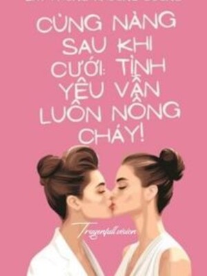 Cùng Nàng Sau Khi Cưới: Tình Yêu Vẫn Luôn Nồng Cháy!