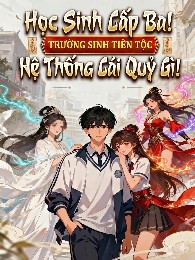 Học Sinh Cấp Ba! Trường Sinh Tiên Tộc Hệ Thống Cái Quỷ Gì!