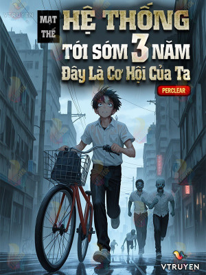Mạt Thế: Hệ Thống Tới Sớm 3 Năm, Đây Là Cơ Hội Của Ta