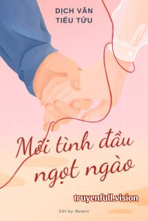 Mối Tình Đầu Ngọt Ngào - Dịch Vãn Tiểu Tửu