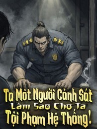 Ta Một Người Cảnh Sát, Làm Sao Cho Ta Tội Phạm Hệ Thống!