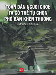 Toàn Dân Người Chơi: Ta Có Thể Tự Chọn Phó Bản Khen Thưởng