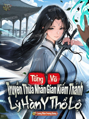 Tổng Võ: Truyền Thừa Nhân Gian Kiếm Thánh! Lý Hàn Y Thổ Lộ