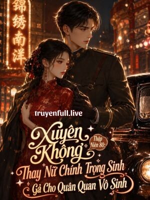 Xuyên Không Thập Niên 80: Thay Nữ Chính Trọng Sinh Gả Cho Quân Quan Vô Sinh